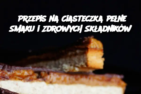 Przepis na Ciasteczka pełne Smaku i Zdrowych Składników