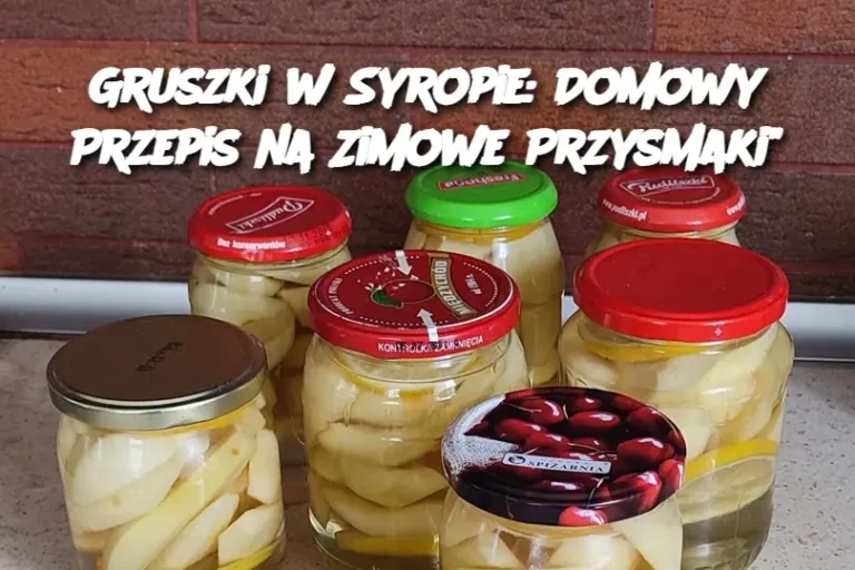 Gruszki w Syropie: Domowy Przepis na Zimowe Przysmaki