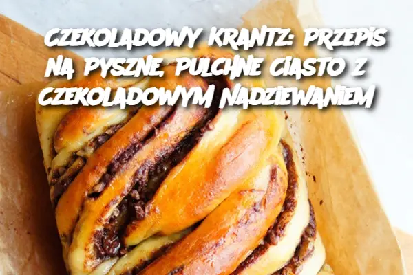 Czekoladowy Krantz: Przepis na Pyszne, Pulchne Ciasto z Czekoladowym Nadziewaniem