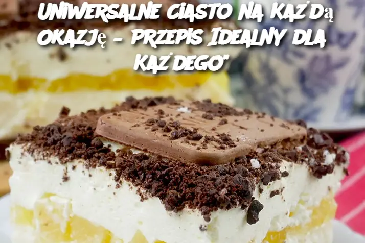 Uniwersalne Ciasto na Każdą Okazję – Przepis Idealny dla Każdego