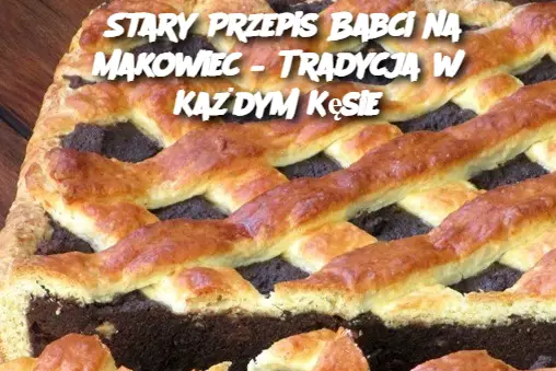 Stary Przepis Babci na Makowiec – Tradycja w Każdym Kęsie