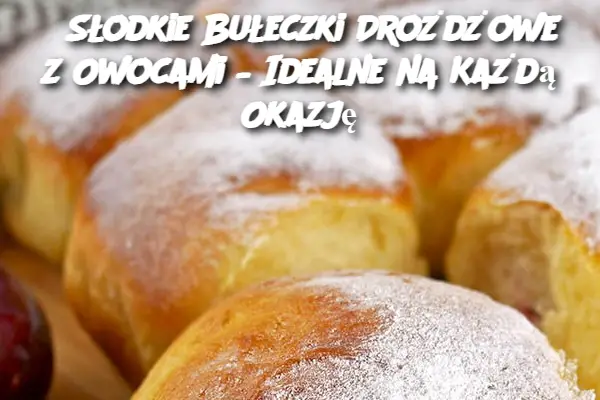 „Słodkie Bułeczki Drożdżowe z Owocami – Idealne na Każdą Okazję