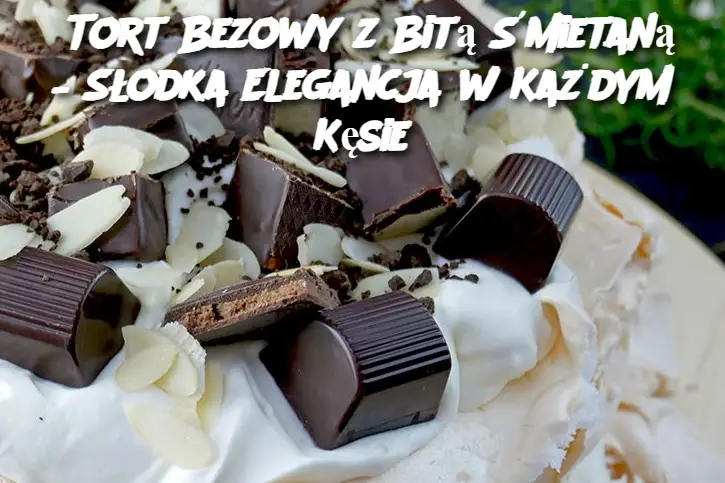 Tort Bezowy z Bitą Śmietaną – Słodka Elegancja w Każdym Kęsie