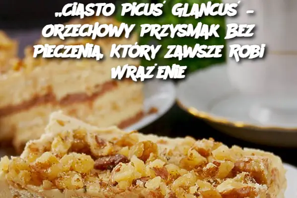 „Ciasto Picuś Glancuś – Orzechowy Przysmak Bez Pieczenia, Który Zawsze Robi Wrażenie