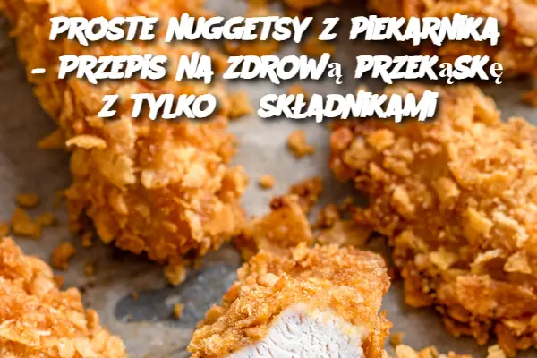 Proste nuggetsy z piekarnika – Przepis na zdrową przekąskę z tylko 3 składnikami