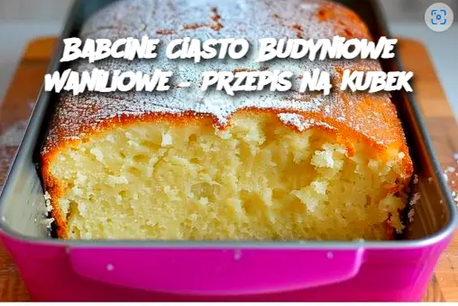 Babcine Ciasto Budyniowe Waniliowe – Przepis na Kubek