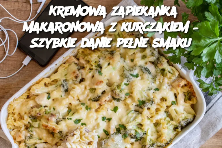 Kremowa zapiekanka makaronowa z kurczakiem – Szybkie danie pełne smaku