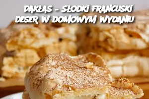 Dakłas – Słodki francuski deser w domowym wydaniu