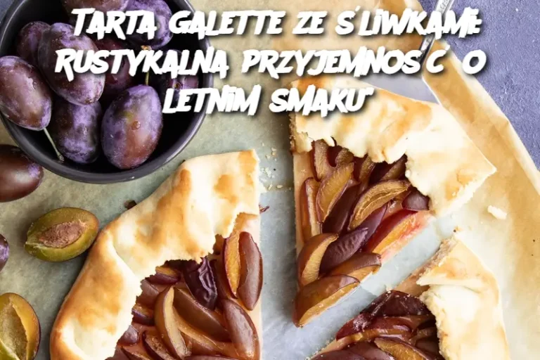 Tarta galette ze śliwkami: Rustykalna przyjemność o letnim smaku"