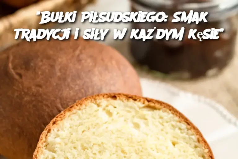 "Bułki Piłsudskiego: Smak tradycji i siły w każdym kęsie"