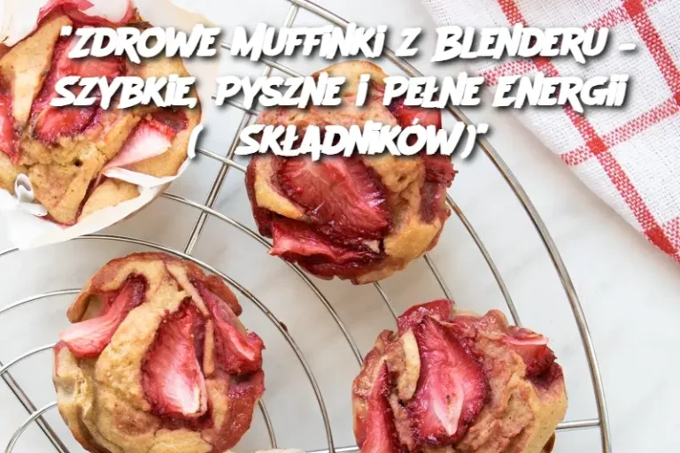 "Zdrowe Muffinki z Blenderu – Szybkie, Pyszne i Pełne Energii (6 Składników)"