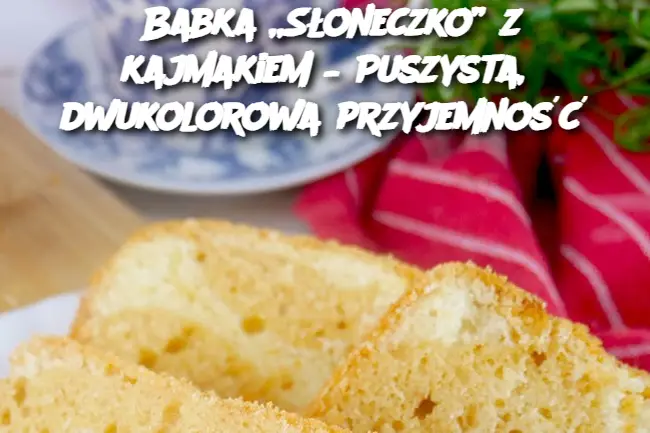 Babka „Słoneczko” z kajmakiem – Puszysta, dwukolorowa przyjemność