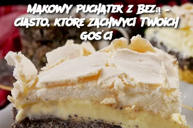 Makowy Puchatek z Bezą – Ciasto, które Zachwyci Twoich Gości