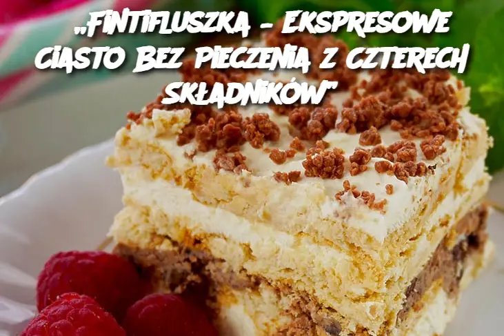 „Fintifluszka – Ekspresowe Ciasto Bez Pieczenia z Czterech Składników”