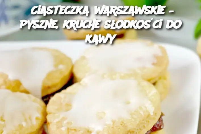 Ciasteczka warszawskie – Pyszne, kruche słodkości do kawy