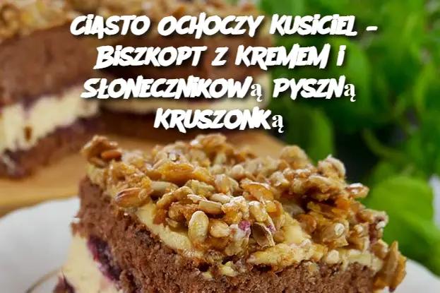 Ciasto Ochoczy Kusiciel – Biszkopt z Kremem i Słonecznikową Pyszną Kruszonką