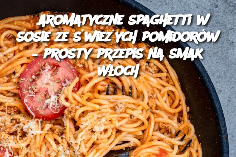 Aromatyczne spaghetti w sosie ze świeżych pomidorów – prosty przepis na smak Włoch