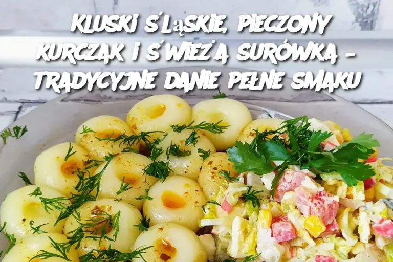 Kluski śląskie, pieczony kurczak i świeża surówka – tradycyjne danie pełne smaku