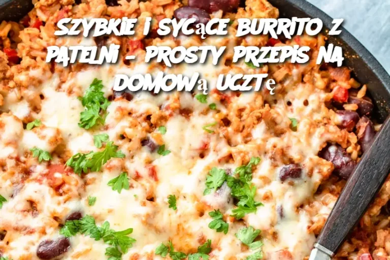 Szybkie i sycące burrito z patelni – prosty przepis na domową ucztę