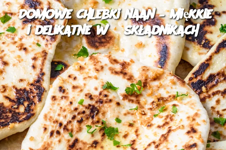 Domowe chlebki naan – miękkie i delikatne w 6 składnikach