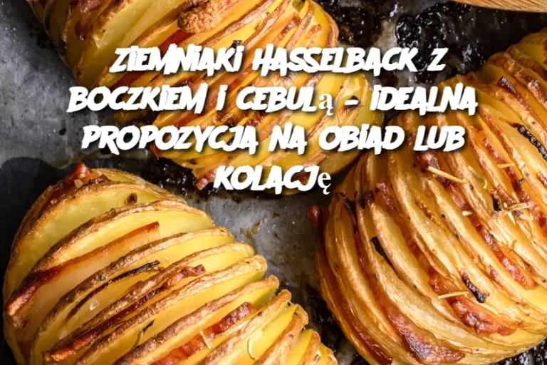 Ziemniaki Hasselback z boczkiem i cebulą – idealna propozycja na obiad lub kolację