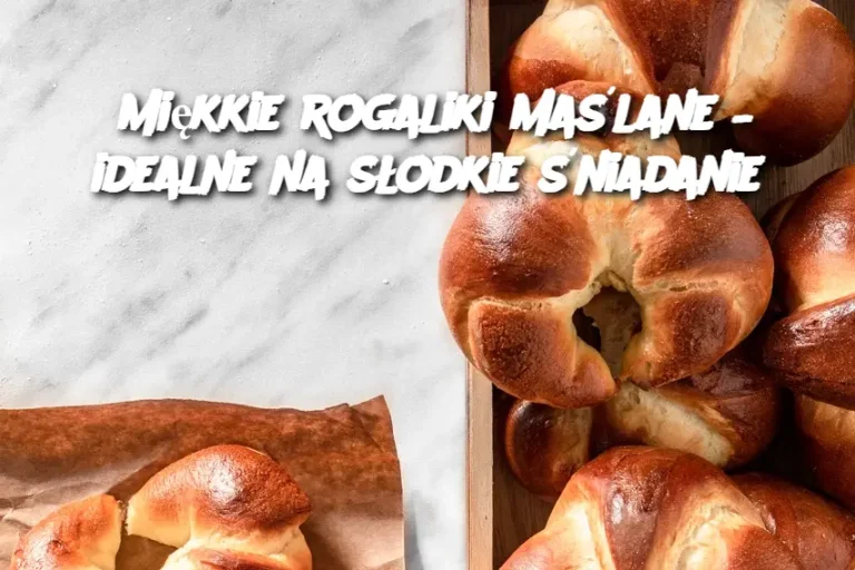 Miękkie rogaliki maślane – idealne na słodkie śniadanie