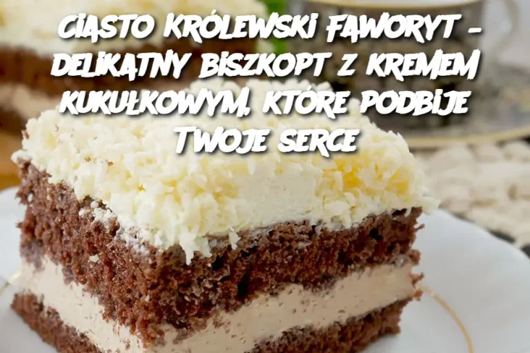 Ciasto Królewski Faworyt – delikatny biszkopt z kremem kukułkowym, które podbije Twoje serce