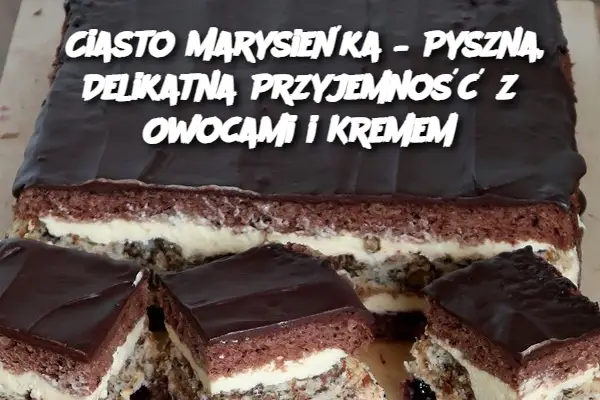 Ciasto Marysieńka – Pyszna, Delikatna Przyjemność z Owocami i Kremem