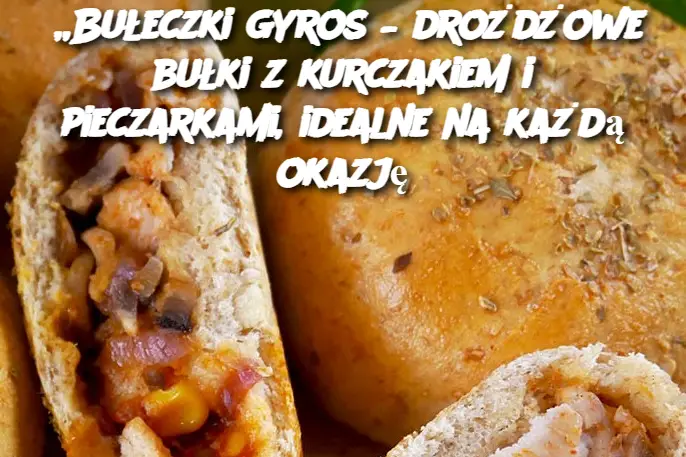 „Bułeczki gyros – drożdżowe bułki z kurczakiem i pieczarkami, idealne na każdą okazję