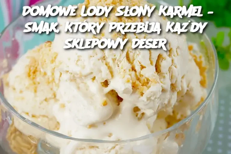 Domowe Lody Słony Karmel – Smak, Który Przebija Każdy Sklepowy Deser