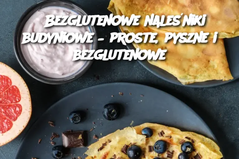 Bezglutenowe naleśniki budyniowe – proste, pyszne i bezglutenowe