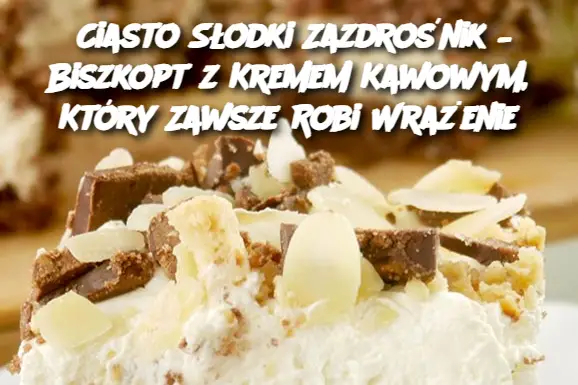 Ciasto Słodki Zazdrośnik – Biszkopt z Kremem Kawowym, Który Zawsze Robi Wrażenie