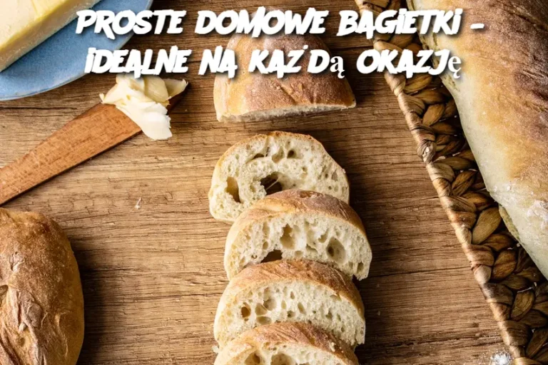 Proste domowe bagietki – idealne na każdą okazję