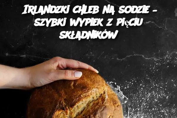 Irlandzki chleb na sodzie – szybki wypiek z pięciu składników