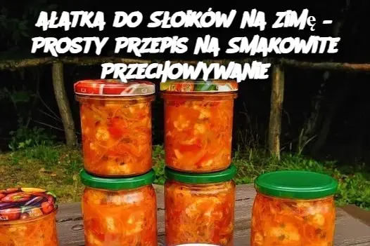 ałatka do Słoików na Zimę – Prosty Przepis na Smakowite Przechowywanie