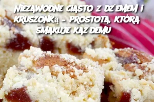 Niezawodne ciasto z dżemem i kruszonką – prostota, która smakuje każdemu