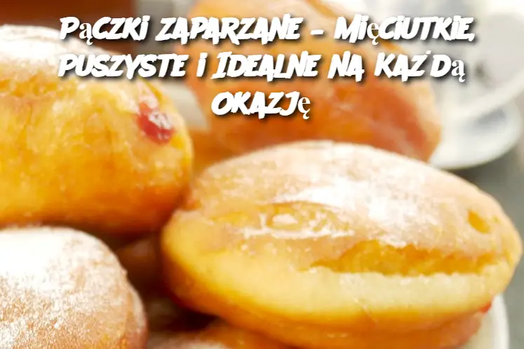 Pączki Zaparzane – Mięciutkie, Puszyste i Idealne na Każdą Okazję