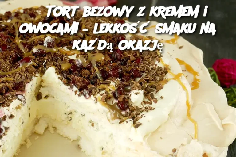 Tort bezowy z kremem i owocami – lekkość smaku na każdą okazję