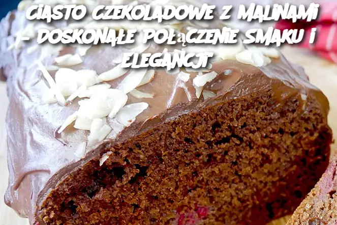 Ciasto Czekoladowe z Malinami – Doskonałe Połączenie Smaku i Elegancji