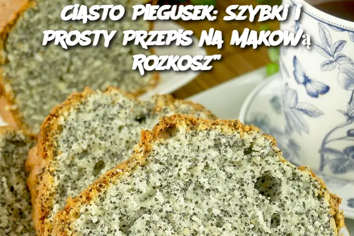 Ciasto Piegusek: Szybki i Prosty Przepis na Makową Rozkosz”