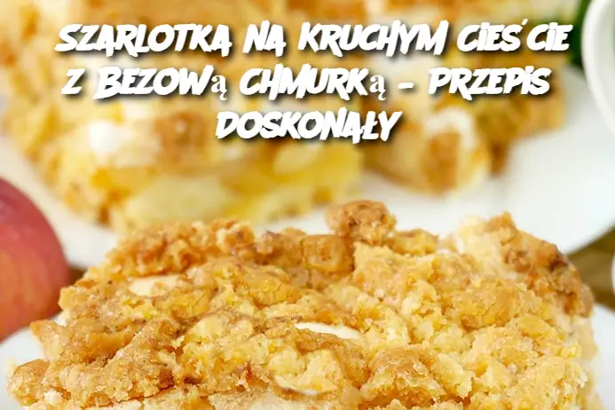 Szarlotka na Kruchym Cieście z Bezową Chmurką – Przepis Doskonały”