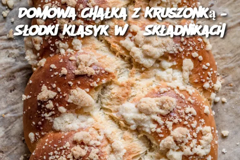 Domowa Chałka z Kruszonką – Słodki Klasyk w 6 Składnikach