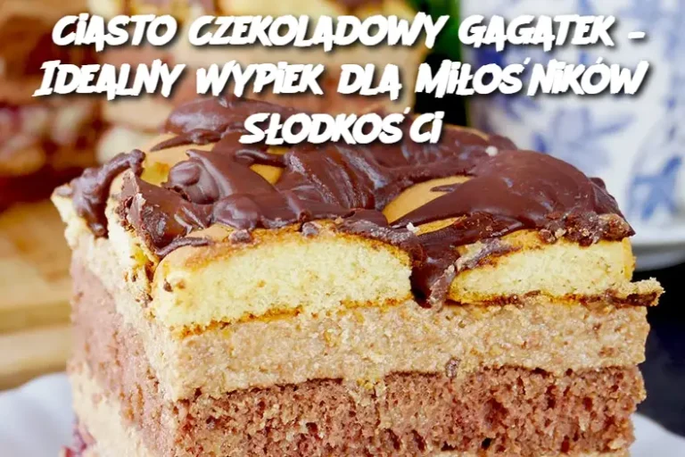 Ciasto Czekoladowy Gagatek – Idealny Wypiek dla Miłośników Słodkości”