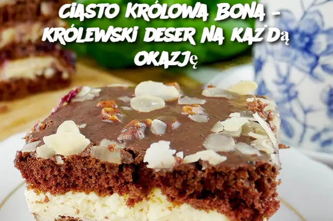 Ciasto Królowa Bona – królewski deser na każdą okazję