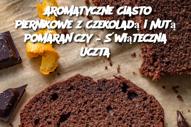 Aromatyczne Ciasto Piernikowe z Czekoladą i Nutą Pomarańczy – Świąteczna Uczta