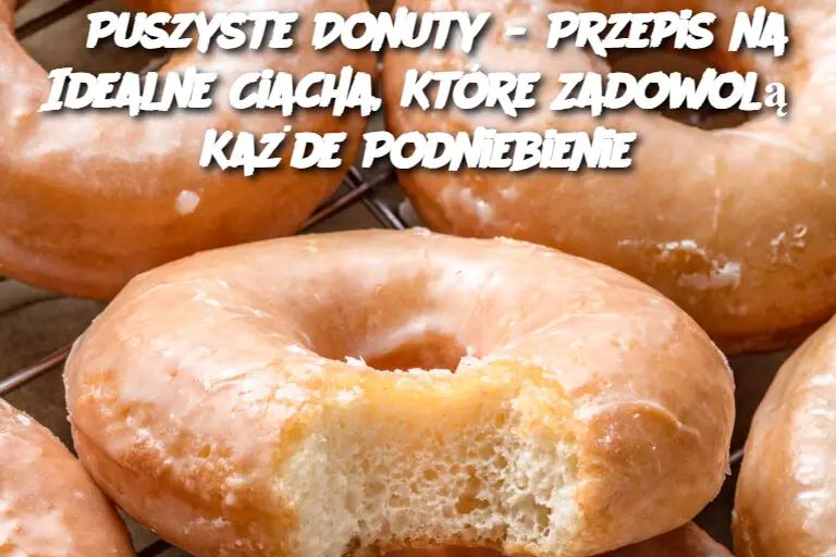 Puszyste Donuty - Przepis na Idealne Ciacha, Które Zadowolą Każde Podniebienie