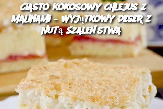 Ciasto Kokosowy Chlejus z Malinami – Wyjątkowy Deser z Nutą Szaleństwa