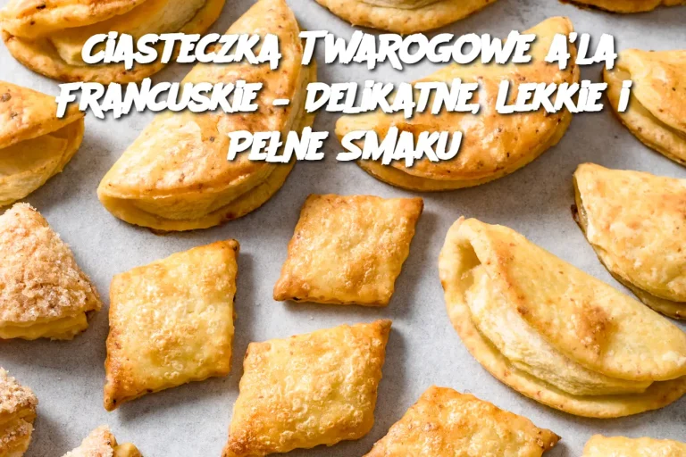 Ciasteczka Twarogowe a’la Francuskie – Delikatne, Lekkie i Pełne Smaku