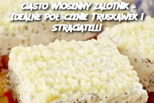 Ciasto Wiosenny Zalotnik – Idealne Połączenie Truskawek i Straciatelli”