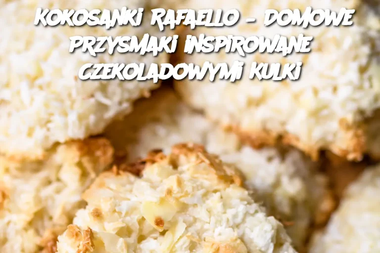 Kokosanki Rafaello – Domowe Przysmaki inspirowane Czekoladowymi Kulki